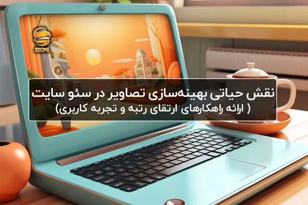 راهکارهای بهینه‌سازی تصاویر برای سئو
